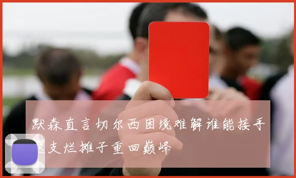默森直言切尔西困境难解谁能接手这支烂摊子重回巅峰